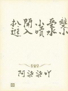 扒开小受双腿猛进入喷水小说