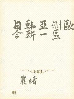 日韩亚洲欧美综合新一区