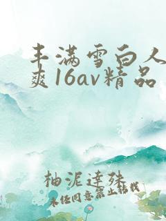 丰满雪白人妻人爽16av精品