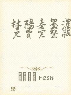 林阳秦墨浓小说免费完整版273