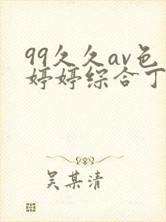 99久久av色婷婷综合丁香