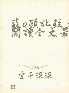 苏o顾北弦免费阅读全文最新章节