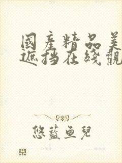 国产精品美女无遮挡在线观看