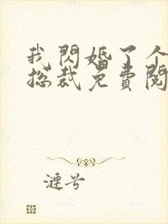 我闪婚了个亿万总裁免费阅读