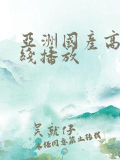 亚洲国产高清在线播放