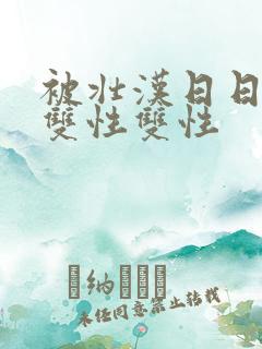 被壮汉日日玩弄双性双性