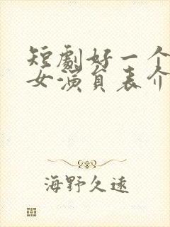 短剧好一个乖乖女演员表介绍