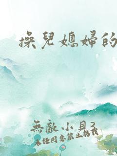 操儿媳妇的逼逼