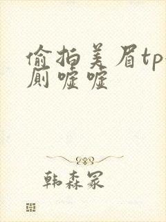 偷拍美眉tp女厕嘘嘘