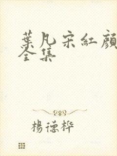 叶凡宋红颜短剧全集