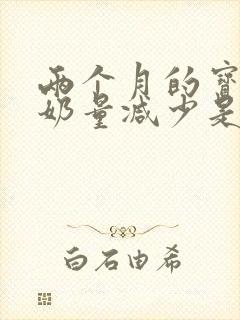 两个月的宝宝吃奶量减少是怎么回事