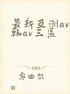 最新亚洲av日韩av三区