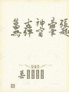 万古神帝张若尘无弹窗笔趣阁