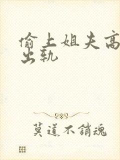 偷上姐夫高h后出轨