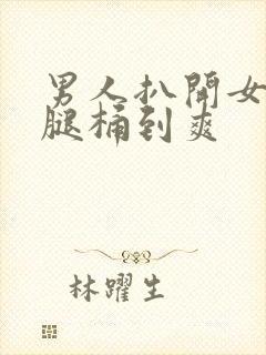 男人扒开女人的腿桶到爽