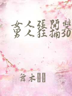 女人张开双腿让男人狂捅30分钟