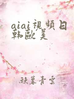 aiai视频日韩欧美