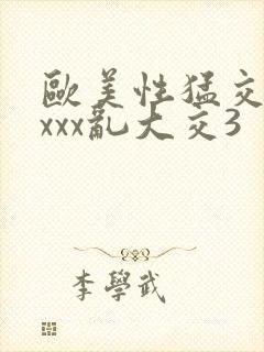 欧美性猛交 xxxx乱大交3