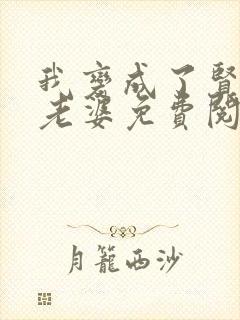 我变成了贤惠的老婆免费阅读小说最新章节