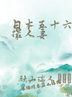 日本五十六路初撮人妻