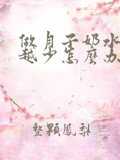 做月子奶水越来越少怎么办