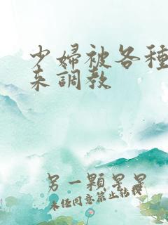 少妇被各种捆绑来调教