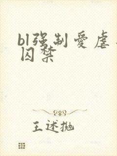 bl强制爱虐身囚禁