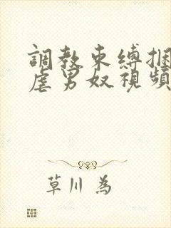 调教束缚捆绑私虐男奴视频