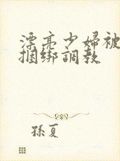 漂亮少妇被各种捆绑调教