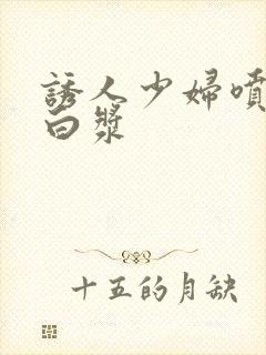 诱人少妇喷潮冒白浆