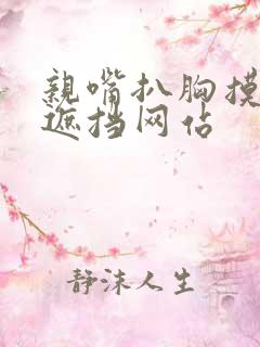 亲嘴扒胸摸屁无遮挡网站