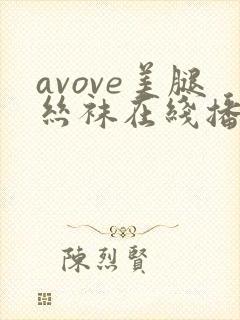 avove美腿丝袜在线播放