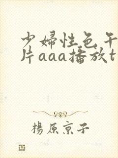 少妇性色午夜淫片aaa播放t