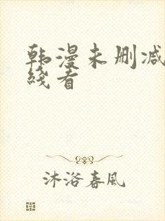 韩漫未删减版在线看