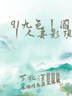91九色丨国产丨人妻影视