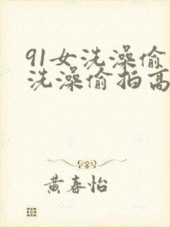 91女洗澡偷拍洗澡偷拍高清