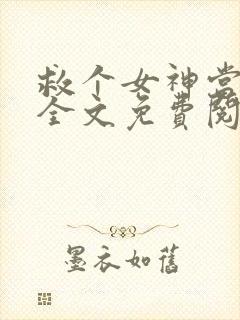 救个女神当老婆全文免费阅读