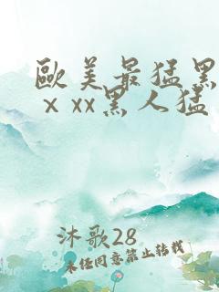 欧美最猛黑人xⅹxx黑人猛交