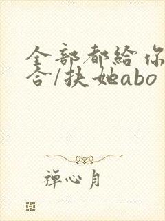 全部都给你(百合/扶她abo