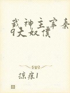 武神主宰秦尘的9大奴仆