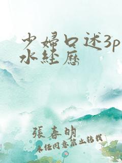 少妇口述3p喷水经历