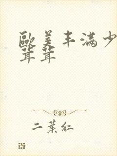 欧美丰满少妇毛茸茸