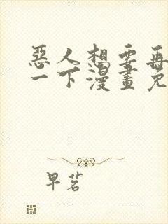 恶人想要再抢救一下漫画免费下拉式