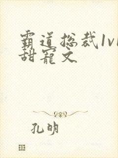 霸道总裁1v1甜宠文