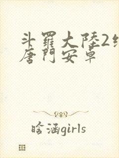 斗罗大陆2绝世唐门安卓