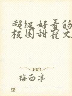 超级好看的豪门校园甜宠文