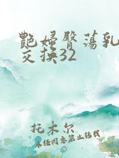 艳妇臀荡乳欲伦交换32