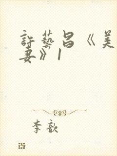 许艺昌《美味人妻》1