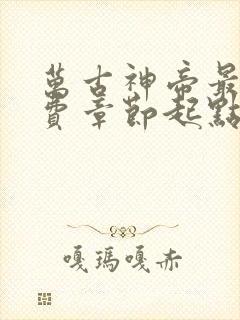 万古神帝最新免费章节起点