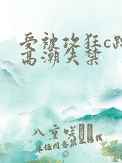 受被攻狂c躁到高潮失禁